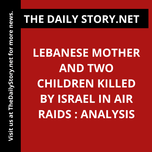 Lebanese mother and two children killed by Israel in air raids : Analysis