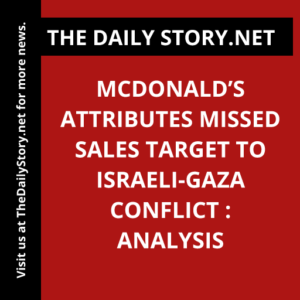McDonald’s attributes missed sales target to Israeli-Gaza conflict : Analysis