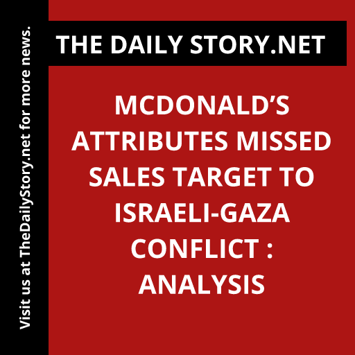 McDonald’s attributes missed sales target to Israeli-Gaza conflict : Analysis