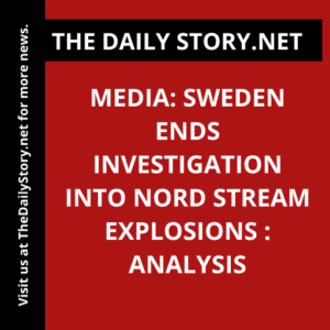 Media: Sweden ends investigation into Nord Stream explosions : Analysis