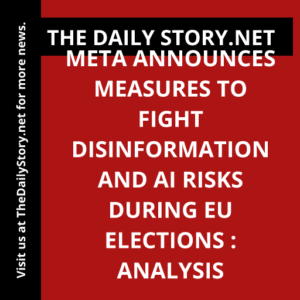 Meta announces measures to fight disinformation and AI risks during EU elections : Analysis