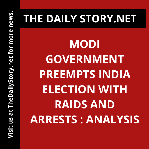Modi government preempts India election with raids and arrests : Analysis