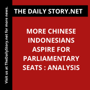 More Chinese Indonesians aspire for parliamentary seats : Analysis