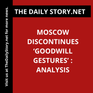 Moscow Discontinues ‘Goodwill Gestures’ : Analysis