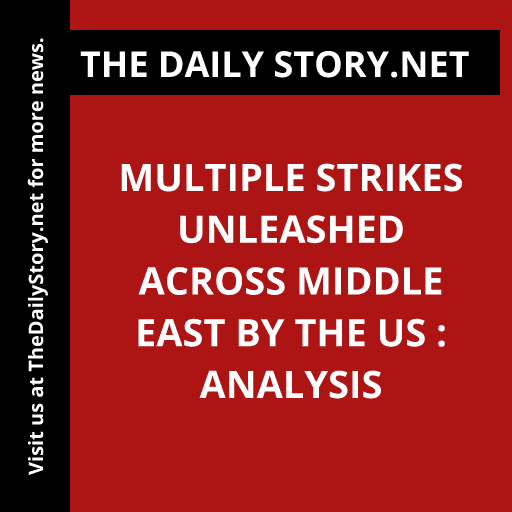 Multiple Strikes Unleashed Across Middle East by the US : Analysis