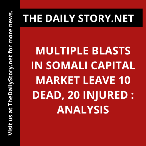 Multiple blasts in Somali capital market leave 10 dead, 20 injured : Analysis