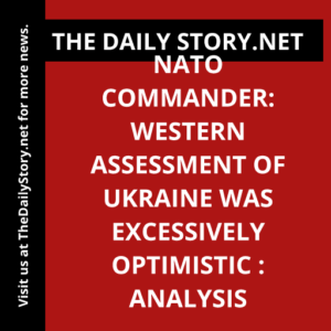 NATO Commander: Western Assessment of Ukraine was Excessively Optimistic : Analysis