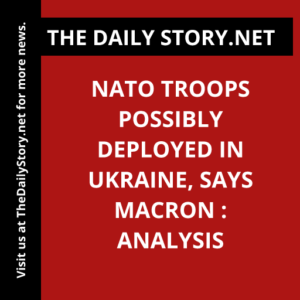 NATO Troops Possibly Deployed in Ukraine, Says Macron : Analysis