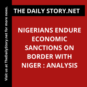 Nigerians Endure Economic Sanctions on Border with Niger : Analysis