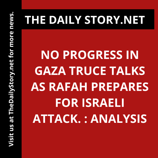 No Progress in Gaza Truce Talks as Rafah Prepares for Israeli Attack. : Analysis