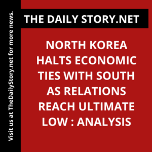 North Korea halts economic ties with South as relations reach ultimate low : Analysis