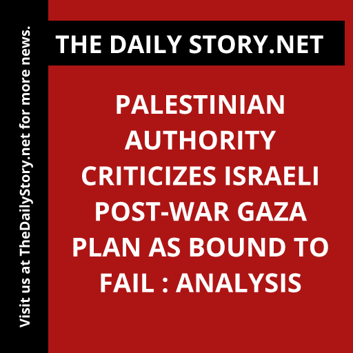 Palestinian Authority Criticizes Israeli Post-War Gaza Plan as Bound to Fail : Analysis