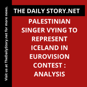 Palestinian Singer Vying to Represent Iceland in Eurovision Contest : Analysis