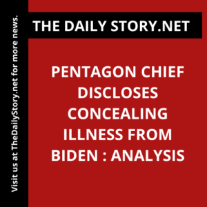 Pentagon Chief Discloses Concealing Illness From Biden : Analysis