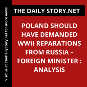 Poland Should Have Demanded WWII Reparations from Russia – Foreign Minister : Analysis