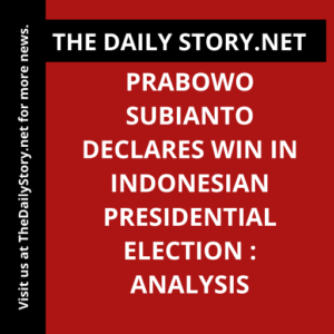 Prabowo Subianto Declares Win in Indonesian Presidential Election : Analysis
