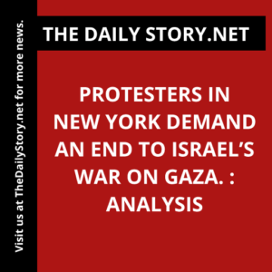 Protesters in New York demand an end to Israel’s war on Gaza. : Analysis
