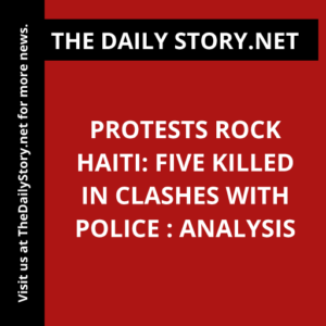 Protests Rock Haiti: Five Killed in Clashes with Police : Analysis