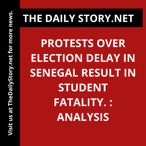 Protests over election delay in Senegal result in student fatality. : Analysis