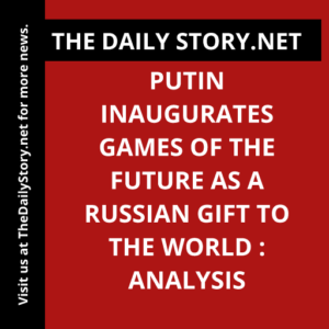 Putin Inaugurates Games of the Future as a Russian Gift to the World : Analysis