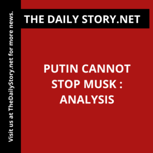 Putin cannot stop Musk : Analysis