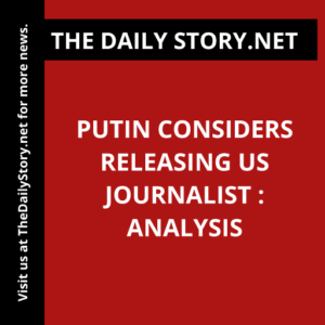 Putin considers releasing US journalist : Analysis