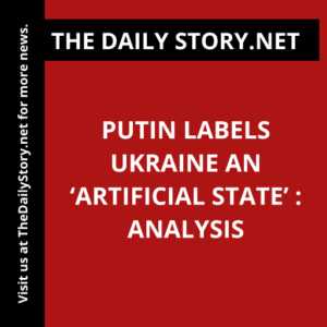 Putin labels Ukraine an ‘artificial state’ : Analysis