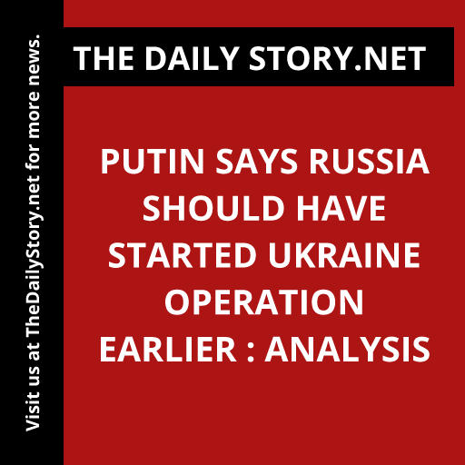 Putin says Russia should have started Ukraine operation earlier : Analysis