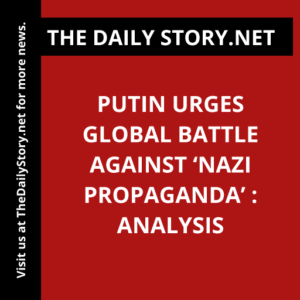 Putin urges global battle against ‘Nazi propaganda’ : Analysis