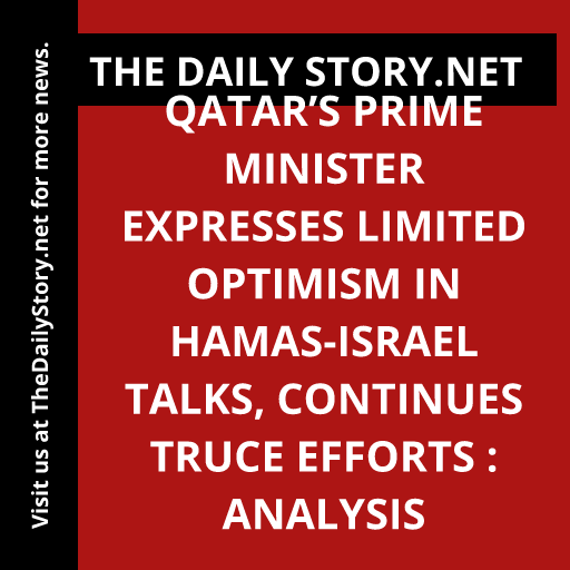 Qatar’s Prime Minister Expresses Limited Optimism in Hamas-Israel Talks, Continues Truce Efforts : Analysis
