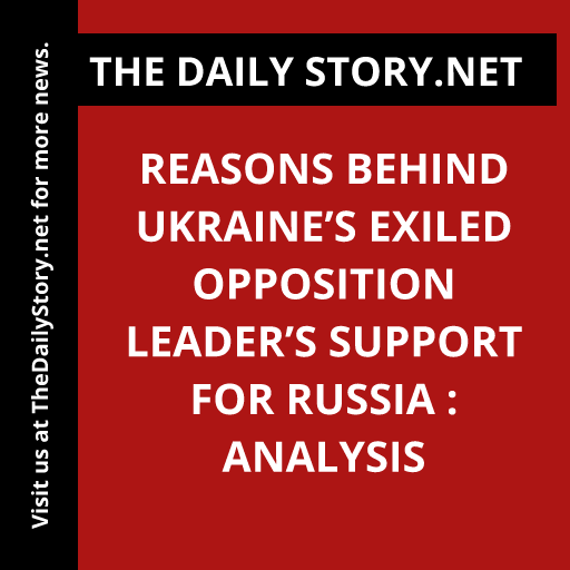 Reasons behind Ukraine’s exiled opposition leader’s support for Russia : Analysis