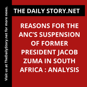 Reasons for the ANC’s Suspension of Former President Jacob Zuma in South Africa : Analysis