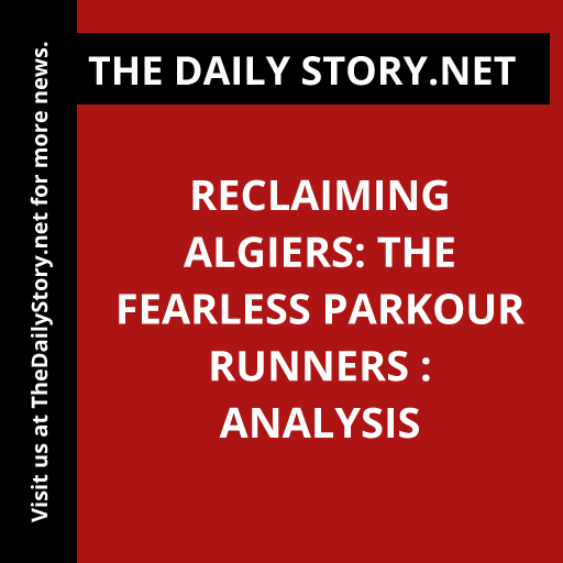 Reclaiming Algiers: The Fearless Parkour Runners : Analysis