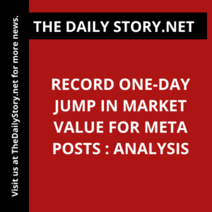 Record One-Day Jump in Market Value for Meta Posts : Analysis