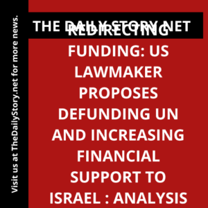 Redirecting Funding: US Lawmaker Proposes Defunding UN and Increasing Financial Support to Israel : Analysis