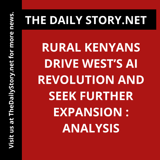 Rural Kenyans Drive West’s AI Revolution and Seek Further Expansion : Analysis