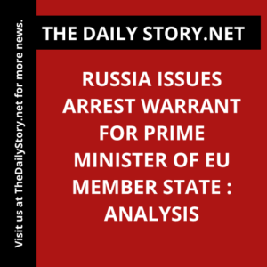 Russia Issues Arrest Warrant for Prime Minister of EU Member State : Analysis
