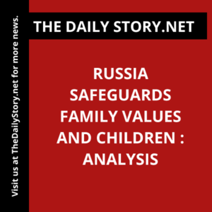 Russia Safeguards Family Values and Children : Analysis