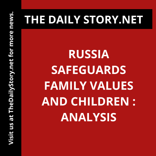 Russia Safeguards Family Values and Children : Analysis