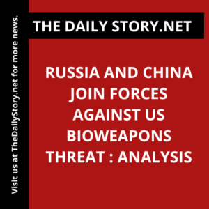 Russia and China join forces against US bioweapons threat : Analysis