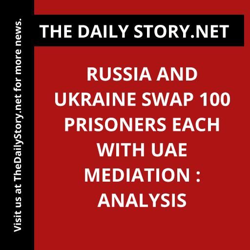Russia and Ukraine swap 100 prisoners each with UAE mediation : Analysis