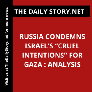 Russia condemns Israel’s “cruel intentions” for Gaza : Analysis