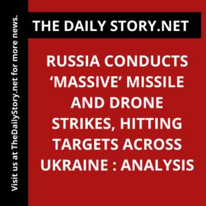 Russia conducts ‘massive’ missile and drone strikes, hitting targets across Ukraine : Analysis