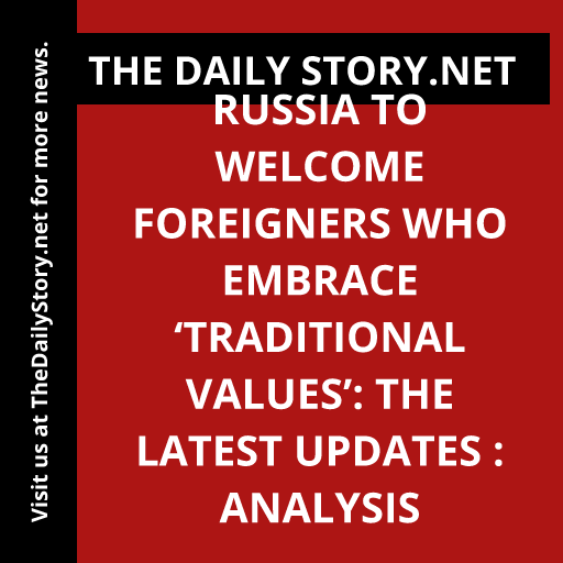 Russia to welcome foreigners who embrace ‘traditional values’: The latest updates : Analysis