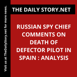 Russian Spy Chief Comments on Death of Defector Pilot in Spain : Analysis