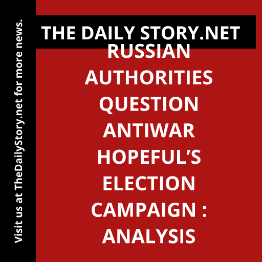 Russian authorities question antiwar hopeful’s election campaign : Analysis