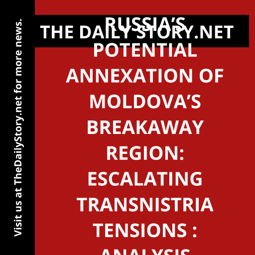 Russia’s Potential Annexation of Moldova’s Breakaway Region: Escalating Transnistria Tensions : Analysis