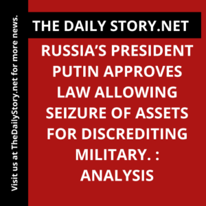 Russia’s President Putin approves law allowing seizure of assets for discrediting military. : Analysis