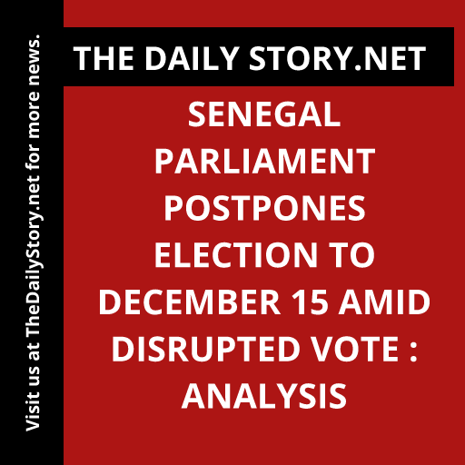 Senegal Parliament Postpones Election to December 15 Amid Disrupted Vote : Analysis