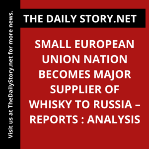 Small European Union nation becomes major supplier of whisky to Russia – reports : Analysis
